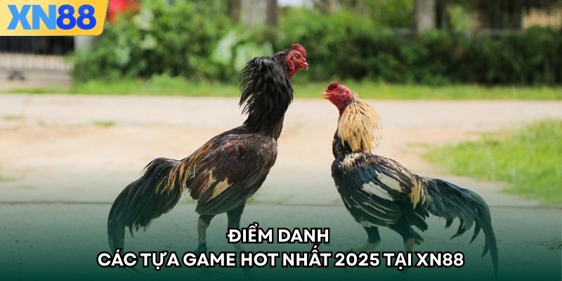 Điểm danh các tựa game hot nhất 2025 tại XN88 